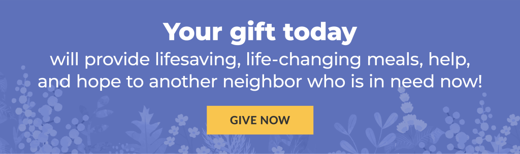 Your gift of meals now could make all the difference for someone who is hungry, hurting, and without hope! GIVE NOW